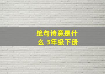 绝句诗意是什么 3年级下册